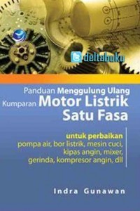 Image of Panduan Menggulung Ulang Kumparan Motor Listrik Satu Fasa: untuk Perbaikan Pompa Air, Bor Listrik, Mesin Cuci, Kipas Angin, Mixer, Gerinda, Kompresor Angin, dll
