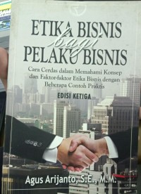 Image of Etika Bisnis Bagi Perilaku Bisinis : Cara Cerdas dalam Memahami Konsep dan Faktor-Faktor Etika Bisnis dengan Beberapa Contoh Praktis